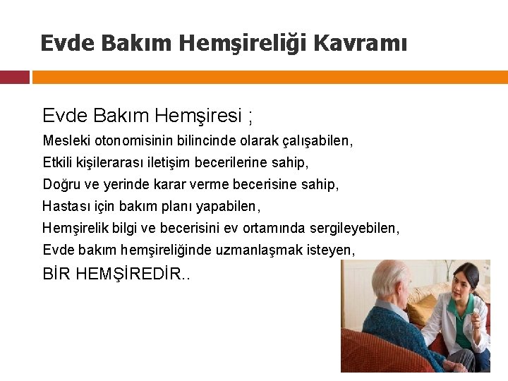 Evde Bakım Hemşireliği Kavramı Evde Bakım Hemşiresi ; Mesleki otonomisinin bilincinde olarak çalışabilen, Etkili