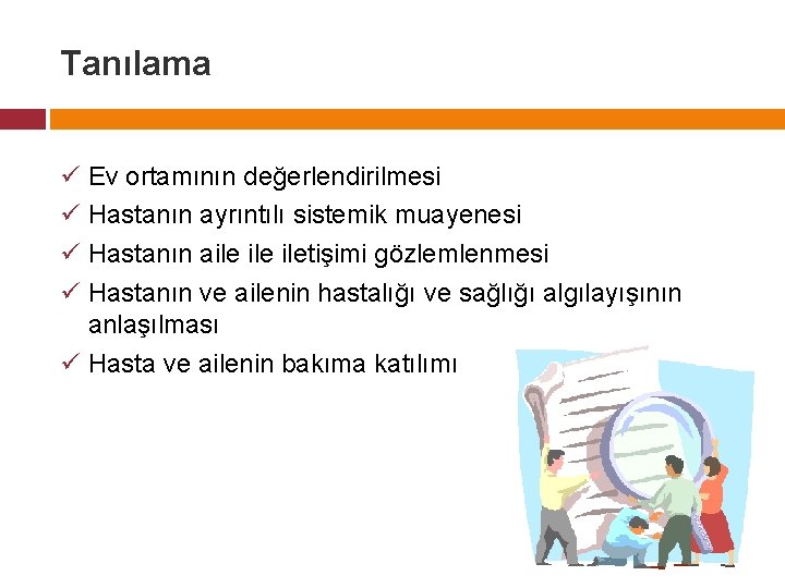 Tanılama ü Ev ortamının değerlendirilmesi ü Hastanın ayrıntılı sistemik muayenesi ü Hastanın aile iletişimi