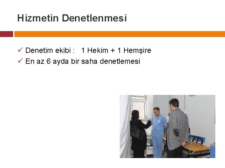 Hizmetin Denetlenmesi ü Denetim ekibi : 1 Hekim + 1 Hemşire ü En az