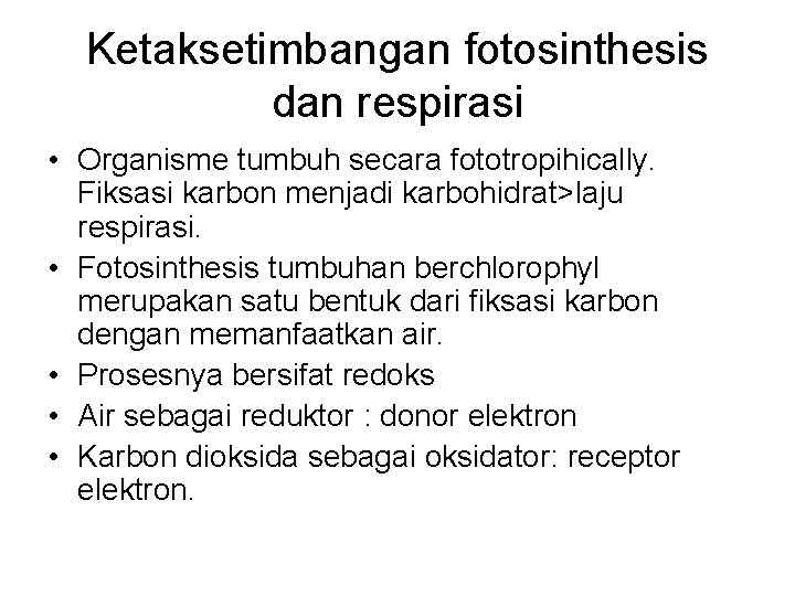 Ketaksetimbangan fotosinthesis dan respirasi • Organisme tumbuh secara fototropihically. Fiksasi karbon menjadi karbohidrat>laju respirasi.