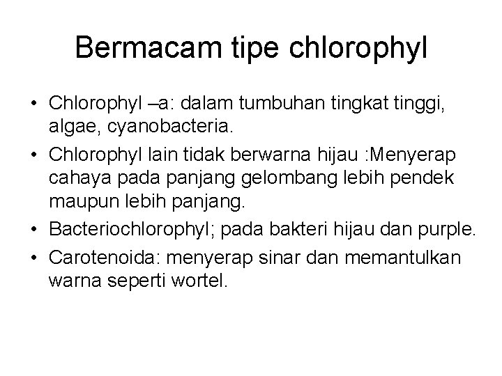 Bermacam tipe chlorophyl • Chlorophyl –a: dalam tumbuhan tingkat tinggi, algae, cyanobacteria. • Chlorophyl