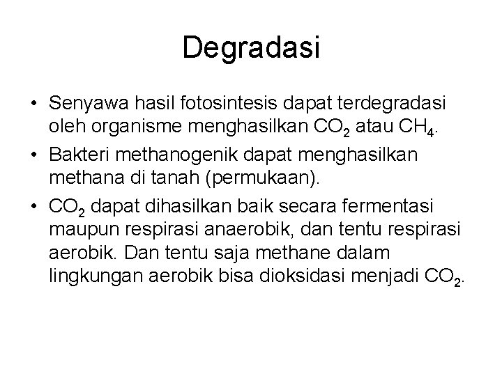 Degradasi • Senyawa hasil fotosintesis dapat terdegradasi oleh organisme menghasilkan CO 2 atau CH