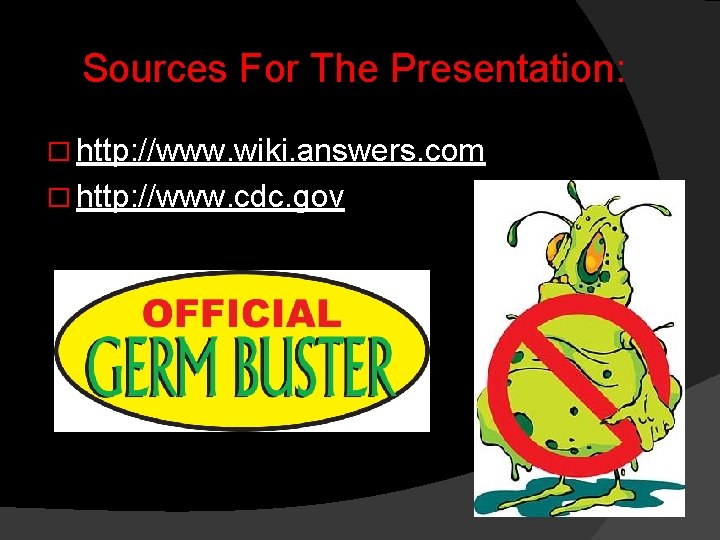 Sources For The Presentation: � http: //www. wiki. answers. com � http: //www. cdc.