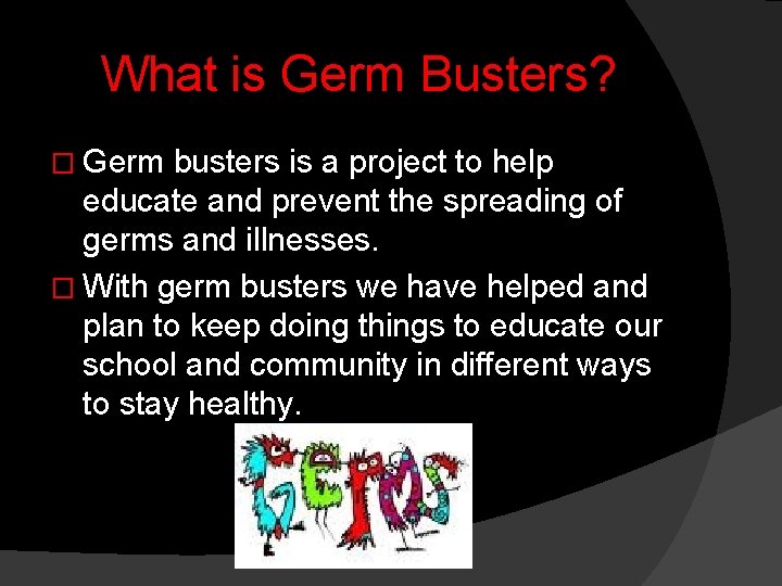 What is Germ Busters? � Germ busters is a project to help educate and