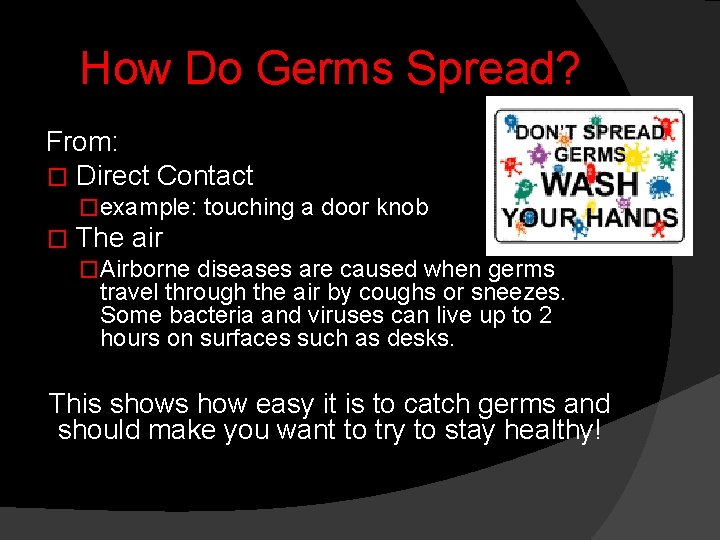 How Do Germs Spread? From: � Direct Contact �example: touching a door knob �