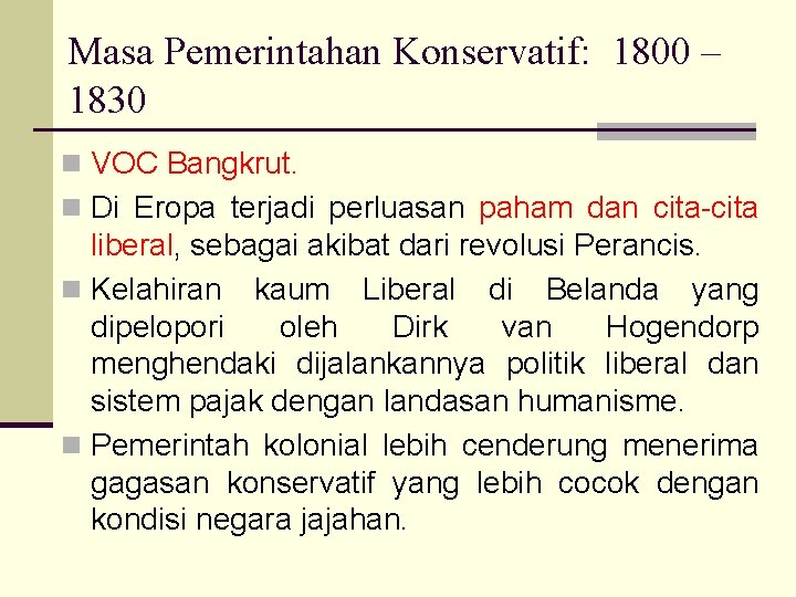 Masa Pemerintahan Konservatif: 1800 – 1830 n VOC Bangkrut. n Di Eropa terjadi perluasan
