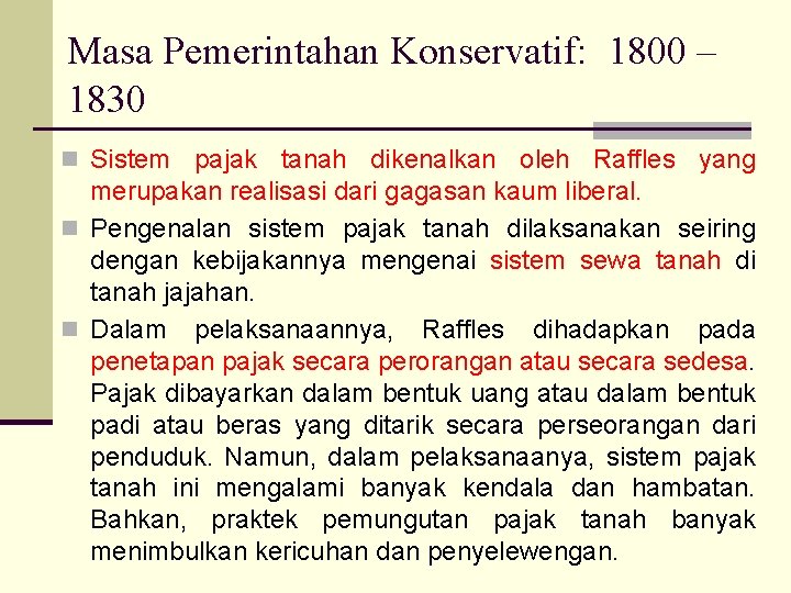 Masa Pemerintahan Konservatif: 1800 – 1830 n Sistem pajak tanah dikenalkan oleh Raffles yang