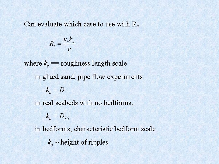 Can evaluate which case to use with R* where ks == roughness length scale