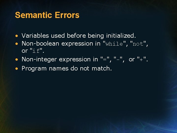 Semantic Errors • Variables used before being initialized. • Non-boolean expression in "while", "not", Semantic Errors • Variables used before being initialized. • Non-boolean expression in "while", "not",