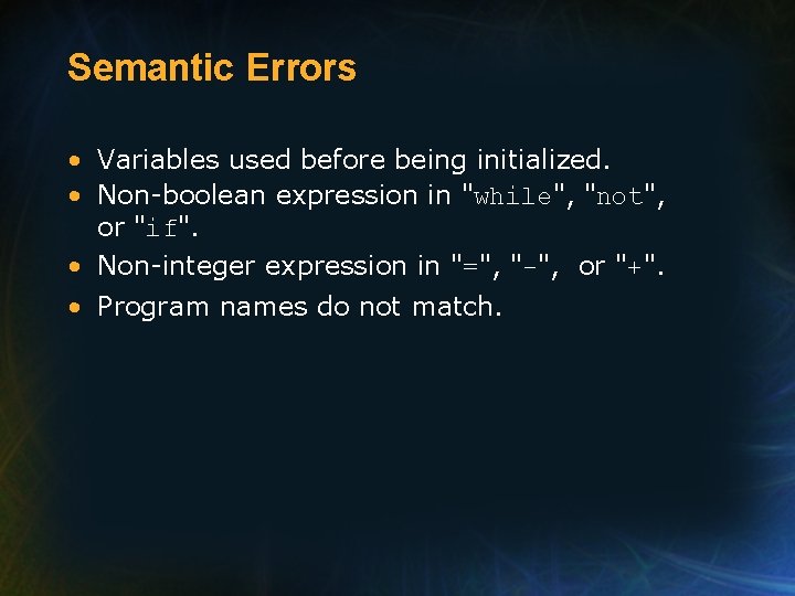 Semantic Errors • Variables used before being initialized. • Non-boolean expression in "while", "not",