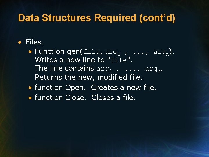 Data Structures Required (cont’d) • Files. • Function gen(file, arg 1 , . .