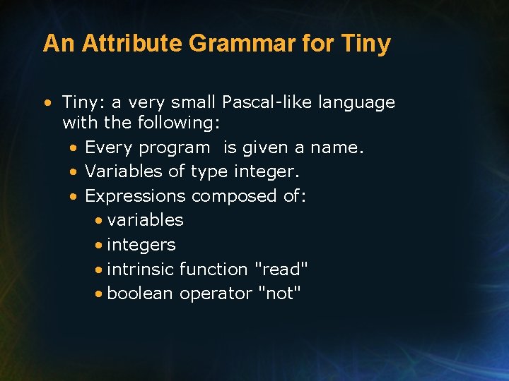 An Attribute Grammar for Tiny • Tiny: a very small Pascal-like language with the
