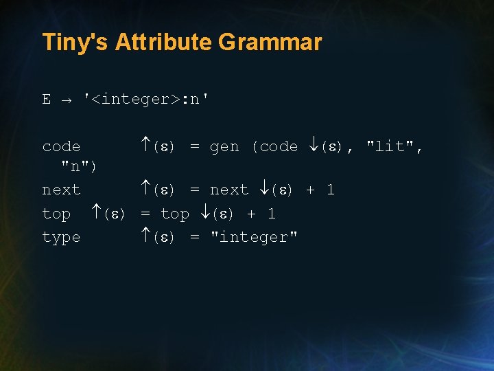 Tiny's Attribute Grammar E → '<integer>: n' code "n") next top ( ) type Tiny's Attribute Grammar E → '<integer>: n' code "n") next top ( ) type
