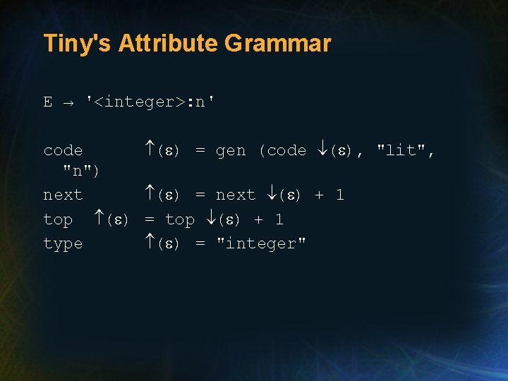 Tiny's Attribute Grammar E → '<integer>: n' code "n") next top ( ) type