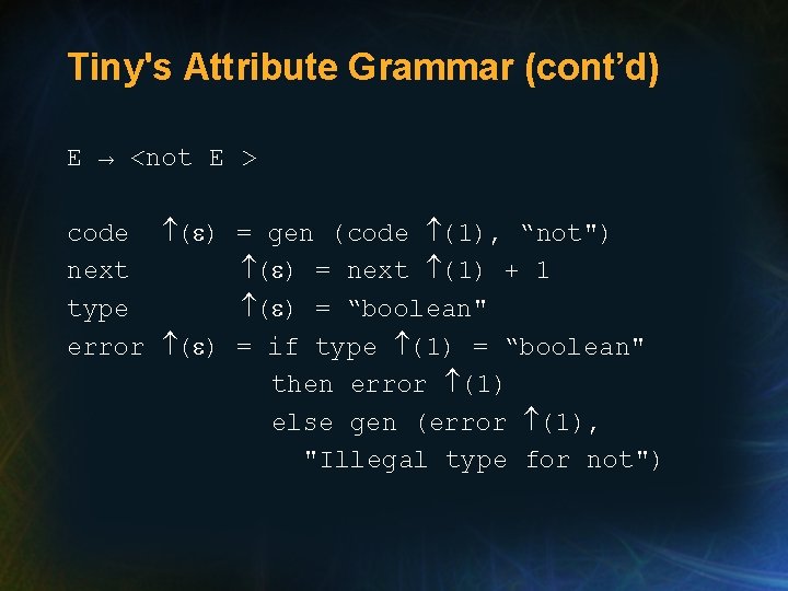 Tiny's Attribute Grammar (cont’d) E → <not E > code ( ) = gen Tiny's Attribute Grammar (cont’d) E → <not E > code ( ) = gen