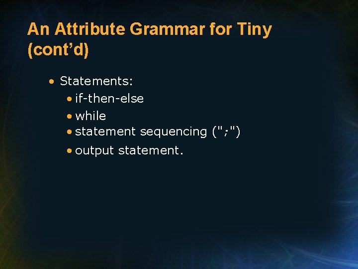 An Attribute Grammar for Tiny (cont’d) • Statements: • if-then-else • while • statement