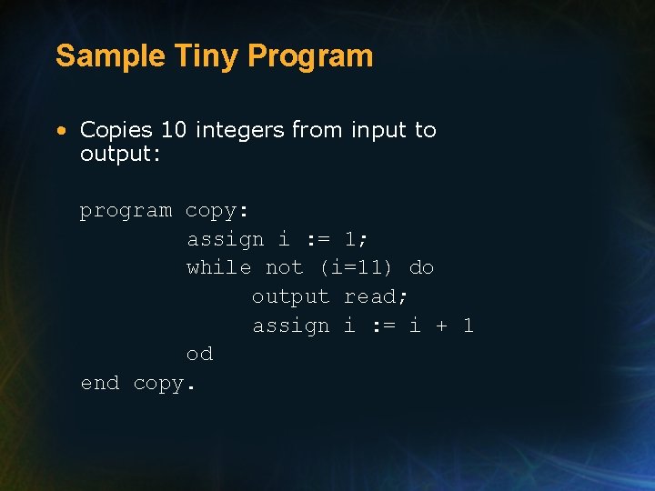 Sample Tiny Program • Copies 10 integers from input to output: program copy: assign