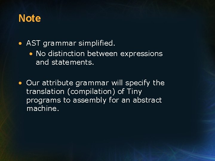 Note • AST grammar simplified. • No distinction between expressions and statements. • Our