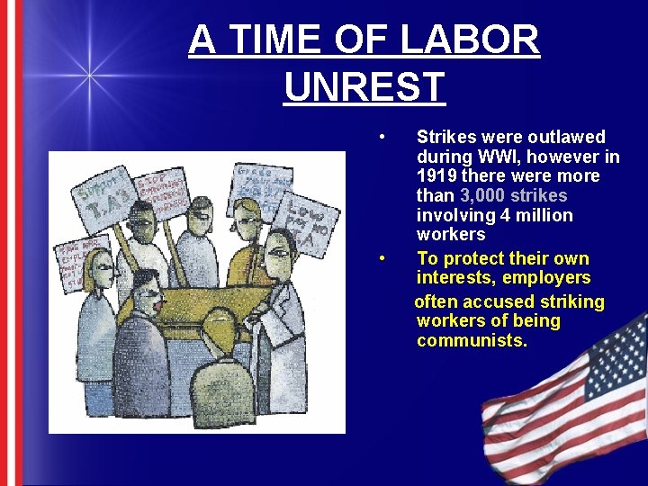 A TIME OF LABOR UNREST • • Strikes were outlawed during WWI, however in