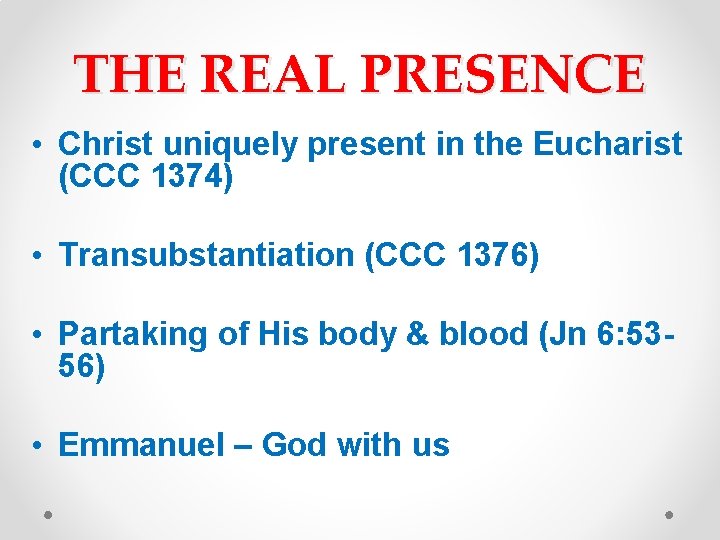 THE REAL PRESENCE • Christ uniquely present in the Eucharist (CCC 1374) • Transubstantiation