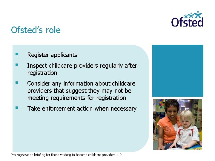 Ofsted’s role § § Register applicants § Consider any information about childcare providers that