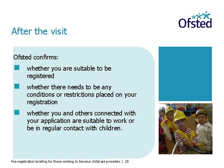 After the visit Ofsted confirms: whether you are suitable to be registered whethere needs