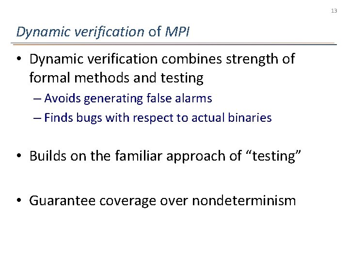 13 Dynamic verification of MPI • Dynamic verification combines strength of formal methods and
