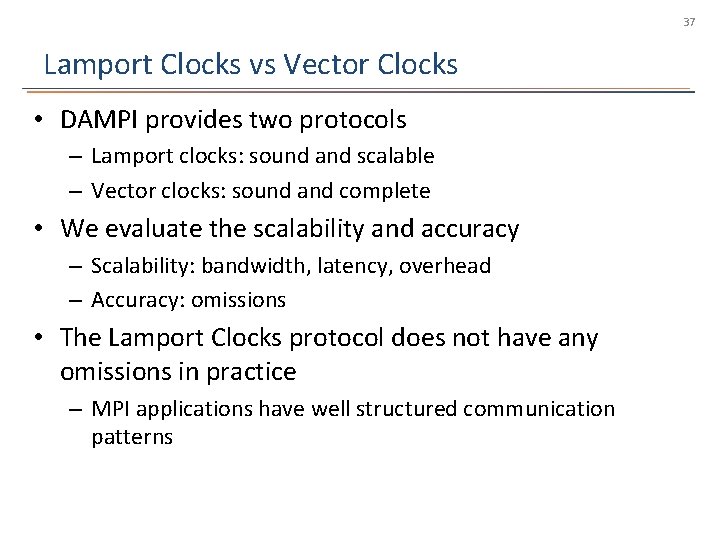 37 Lamport Clocks vs Vector Clocks • DAMPI provides two protocols – Lamport clocks: