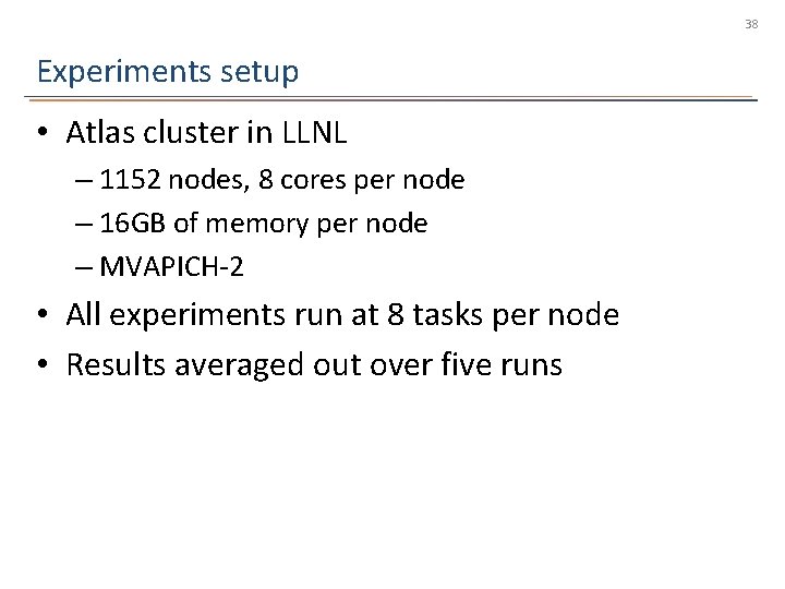 38 Experiments setup • Atlas cluster in LLNL – 1152 nodes, 8 cores per