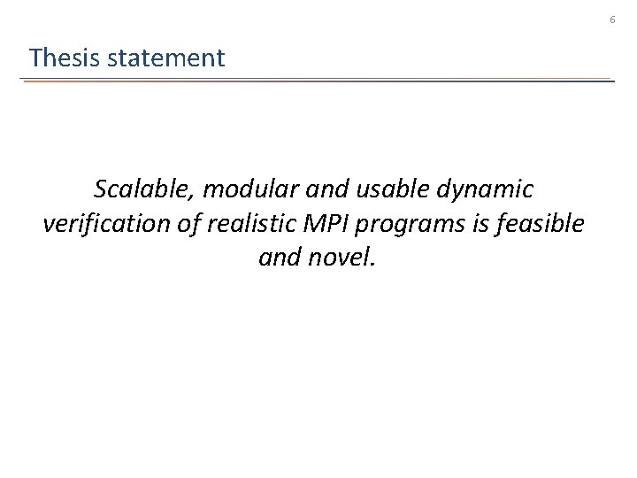 6 Thesis statement Scalable, modular and usable dynamic verification of realistic MPI programs is