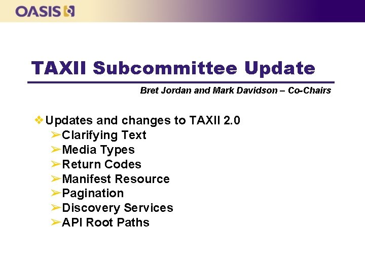 TAXII Subcommittee Update Bret Jordan and Mark Davidson – Co-Chairs ❖Updates and changes to