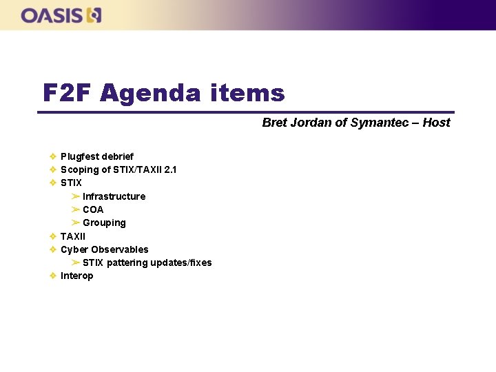 F 2 F Agenda items Bret Jordan of Symantec – Host ❖ Plugfest debrief