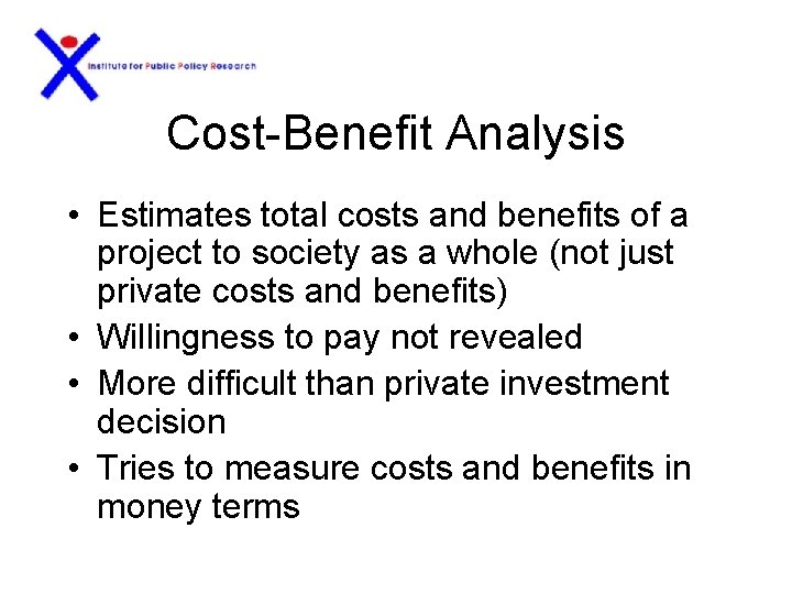 Cost-Benefit Analysis • Estimates total costs and benefits of a project to society as