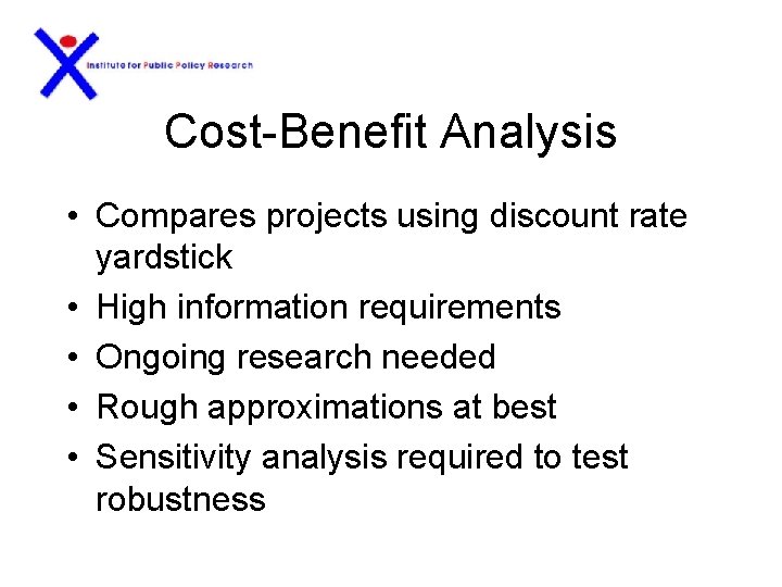 Cost-Benefit Analysis • Compares projects using discount rate yardstick • High information requirements •