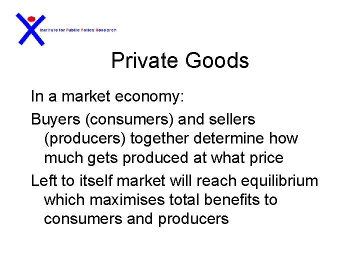 Private Goods In a market economy: Buyers (consumers) and sellers (producers) together determine how
