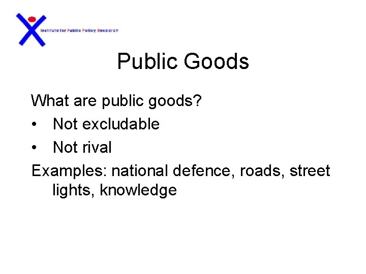 Public Goods What are public goods? • Not excludable • Not rival Examples: national
