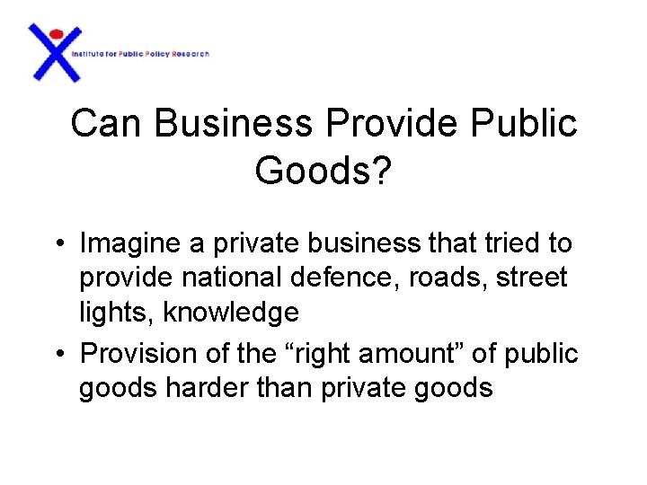 Can Business Provide Public Goods? • Imagine a private business that tried to provide