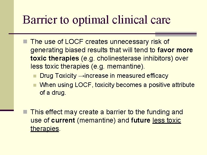 Barrier to optimal clinical care n The use of LOCF creates unnecessary risk of
