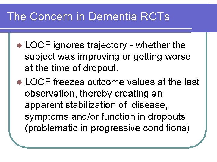 The Concern in Dementia RCTs l LOCF ignores trajectory - whether the subject was