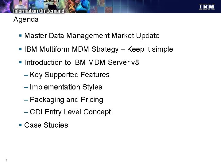 Agenda § Master Data Management Market Update § IBM Multiform MDM Strategy – Keep