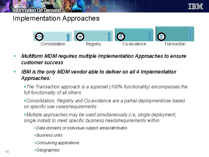 Implementation Approaches Consolidation Registry Co-existence Transaction § Multiform MDM requires multiple Implementation Approaches to