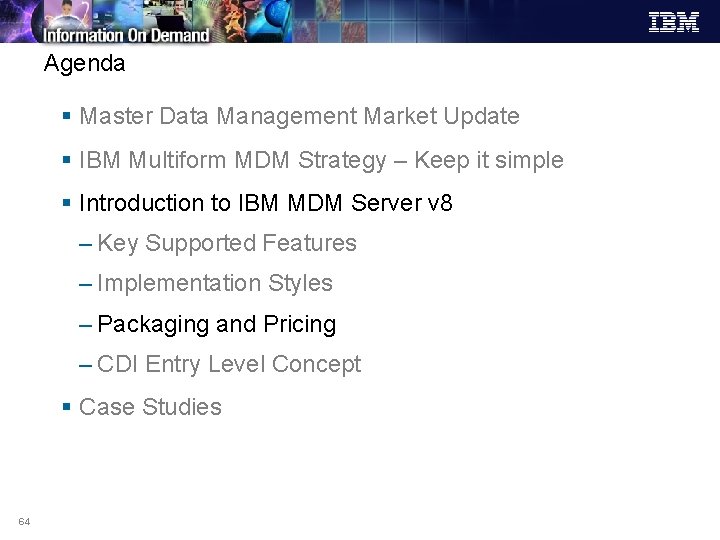 Agenda § Master Data Management Market Update § IBM Multiform MDM Strategy – Keep