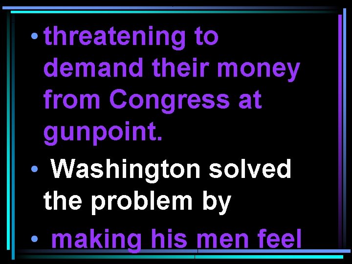  • threatening to demand their money from Congress at gunpoint. • Washington solved