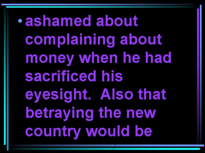  • ashamed about complaining about money when he had sacrificed his eyesight. Also