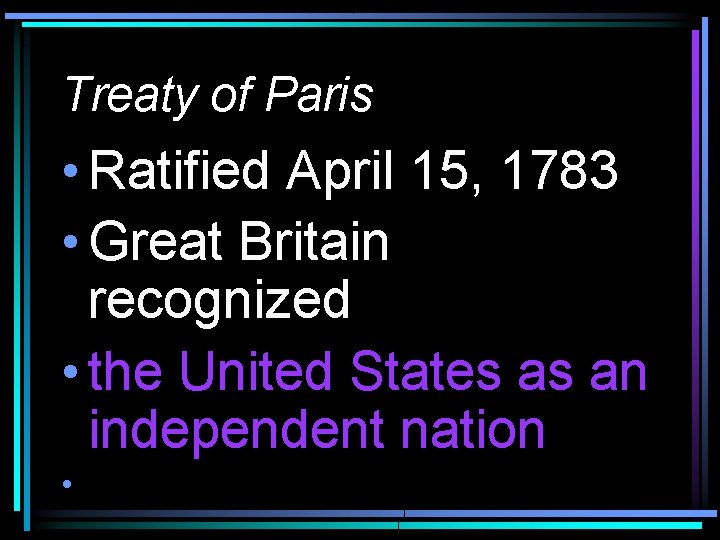 Treaty of Paris • Ratified April 15, 1783 • Great Britain recognized • the