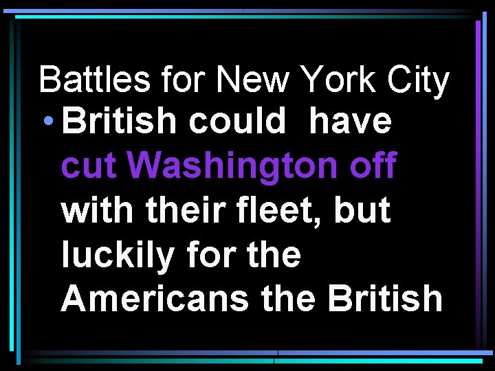 Battles for New York City • British could have cut Washington off with their