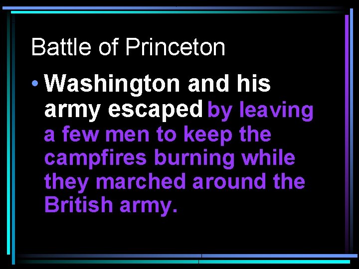 Battle of Princeton • Washington and his army escaped by leaving a few men