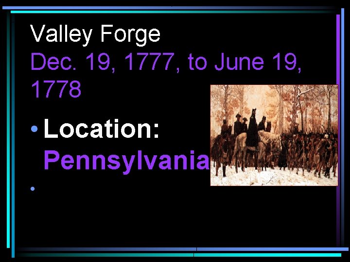 Valley Forge Dec. 19, 1777, to June 19, 1778 • Location: Pennsylvania • 