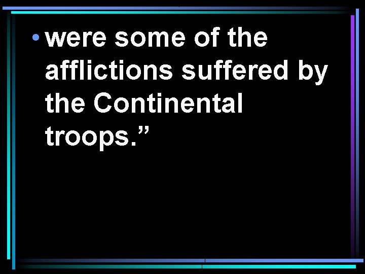  • were some of the afflictions suffered by the Continental troops. ” 