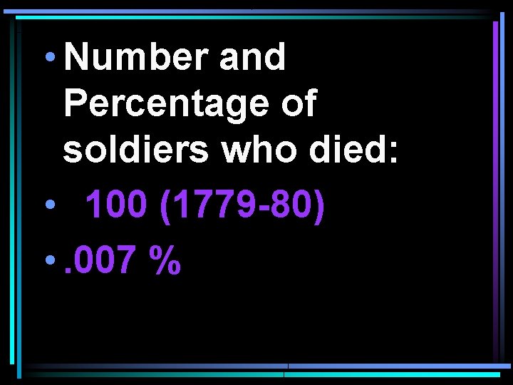  • Number and Percentage of soldiers who died: • 100 (1779 -80) •